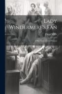 Lady Windermere's Fan: A Play About a Good Woman di Oscar Wilde edito da LEGARE STREET PR