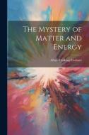 The Mystery of Matter and Energy di Albert Cushing Crehore edito da LEGARE STREET PR