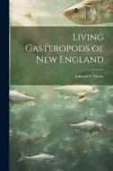 Living Gasteropods of new England di Edward S. Morse edito da LEGARE STREET PR