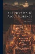 Country Walks About Florence di Edward Hutton edito da LEGARE STREET PR