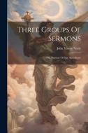 Three Groups Of Sermons: On, Portions Of The Apocalypse di John Mason Neale edito da LEGARE STREET PR