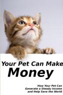 Your Pet Can Make Money di Chris Miller edito da Lulu.com