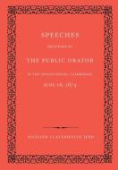 Speeches Delivered by the Public Orator in the Senate House, Cambridge, June 16, 1874 di Richard Claverhouse Jebb edito da Cambridge University Press