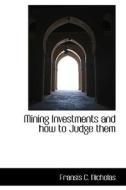 Mining Investments And How To Judge Them di Francis Child Nicholas edito da Bibliolife