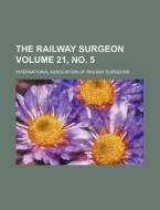 The Railway Surgeon Volume 21, No. 5 di International Surgeons edito da Rarebooksclub.com