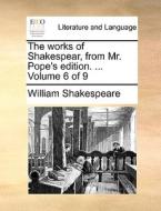 The Works Of Shakespear, From Mr. Pope's Edition. ... Volume 6 Of 9 di William Shakespeare edito da Gale Ecco, Print Editions