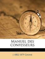 Manuel Des Confesseurs di J. 1802-1879 Gaume edito da Nabu Press