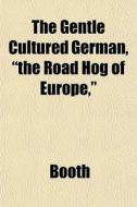 The Gentle Cultured German, The Road Ho di Booth edito da General Books