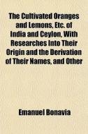 The Cultivated Oranges And Lemons, Etc. di Emanuel Bonavia edito da General Books
