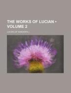 The Works Of Lucian (volume 2) di Lucian edito da General Books Llc