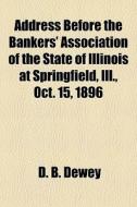 Address Before The Bankers' Association di D. B. Dewey edito da General Books