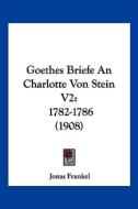Goethes Briefe an Charlotte Von Stein V2: 1782-1786 (1908) di Jonas Frankel edito da Kessinger Publishing