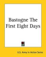 Bastogne the First Eight Days di Army In Act U. S. Army in Action Series edito da Kessinger Publishing