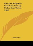 Uber Den Religiosen Gehalt Von Lessings Nathan Dem Weisen (1898) di Gustav Kettner edito da Kessinger Publishing