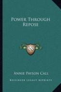Power Through Repose di Annie Payson Call edito da Kessinger Publishing