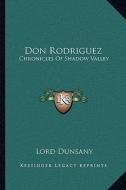 Don Rodriguez: Chronicles of Shadow Valley di Edward John Moreton Dunsany edito da Kessinger Publishing
