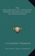 The Bhagavad-Gita Or, a Discourse Between Krishna and Arjuna on Divine Matters edito da Kessinger Publishing