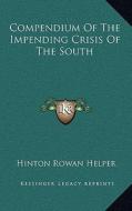 Compendium of the Impending Crisis of the South di Hinton Rowan Helper edito da Kessinger Publishing