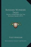 Russian Wonder Tales: With a Foreword on the Russian Skazki (1917) with a Foreword on the Russian Skazki (1917) di Post Wheeler edito da Kessinger Publishing