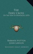 The Fiery Cross: Or the Vow of Montrose (1875) di Barbara Hutton edito da Kessinger Publishing