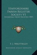 Staffordshire Parish Register Society V1: Eccleshall Parish Register (1907) di F. J. Wrottesley edito da Kessinger Publishing