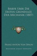 Briefe Uber Die Ersten Grundsaze Der Mechanik (1807) di Franz Anton Von Spaun edito da Kessinger Publishing