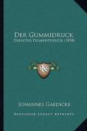 Der Gummidruck: Direkter Pigmentdruck (1898) di Johannes Gaedicke edito da Kessinger Publishing