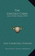The Lincoln Cabin: And Other Poems (1919) di Saxe Churchill Stimson edito da Kessinger Publishing