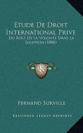 Etude de Droit International Prive: Du Role de La Volonte Dans La Solution (1888) di Fernand Surville edito da Kessinger Publishing