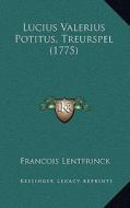 Lucius Valerius Potitus, Treurspel (1775) di Francois Lentfrinck edito da Kessinger Publishing