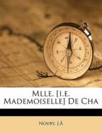 Mlle. [i.e. Mademoiselle] De Cha di Noury J. a., Noury J edito da Nabu Press