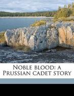 Noble Blood: A Prussian Cadet Story di Ernst Von Wildenbruch edito da Nabu Press