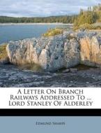 A Letter On Branch Railways Addressed To di Edmund Sharpe edito da Nabu Press