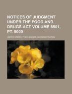 Notices of Judgment Under the Food and Drugs ACT Volume 8501, PT. 9000 di United States Administration edito da Rarebooksclub.com