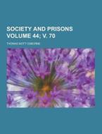 Society And Prisons Volume 44; V. 70 di Thomas Mott Osborne edito da Theclassics.us