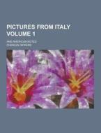 Pictures From Italy; And American Notes Volume 1 di Charles Dickens edito da Theclassics.us