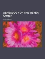Genealogy Of The Meyer Family di Henry Meyer edito da Theclassics.us