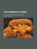 The Domestic Sheep; Its Culture and General Management di Henry Stewart edito da Rarebooksclub.com