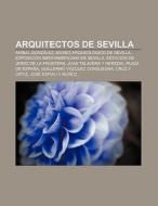 Arquitectos de Sevilla di Source Wikipedia edito da Books LLC, Reference Series