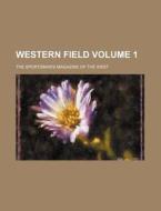 Western Field Volume 1; The Sportsman's Magazine of the West di Books Group edito da Rarebooksclub.com