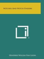 Witches and Witch Finders di Hendrik Willem Van Loon edito da Literary Licensing, LLC