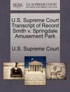 U.s. Supreme Court Transcript Of Record Smith V. Springdale Amusement Park edito da Gale Ecco, U.s. Supreme Court Records