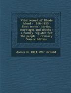 Vital Record of Rhode Island: 1636-1850: First Series: Births, Marriages and Deaths: A Family Register for the People di James N. 1844-1927 Arnold edito da Nabu Press