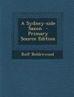 A Sydney-Side Saxon di Rolf Boldrewood edito da Nabu Press
