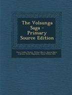 The Volsunga Saga - Primary Source Edition di Jessie Laidlay Weston, William Morris, Rasmus Bjorn Anderson edito da Nabu Press