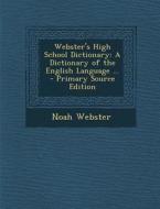 Webster's High School Dictionary: A Dictionary of the English Language ... di Noah Webster edito da Nabu Press