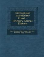 Erzeugnisse Islamischer Kunst - Primary Source Edition di Eugen Mittwoch edito da Nabu Press