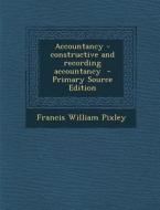 Accountancy - Constructive and Recording Accountancy di Francis William Pixley edito da Nabu Press