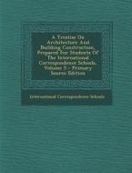A   Treatise on Architecture and Building Construction, Prepared for Students of the International Correspondence Schools, Volume 5 - Primary Source E di International Correspondence Schools edito da Nabu Press
