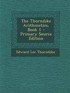 The Thorndike Arithmetics, Book 1 di Edward Lee Thorndike edito da Nabu Press